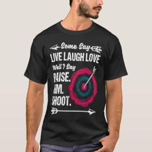 Archery Some Say Live Laugh Love Well Say Raise Ai T-Shirt