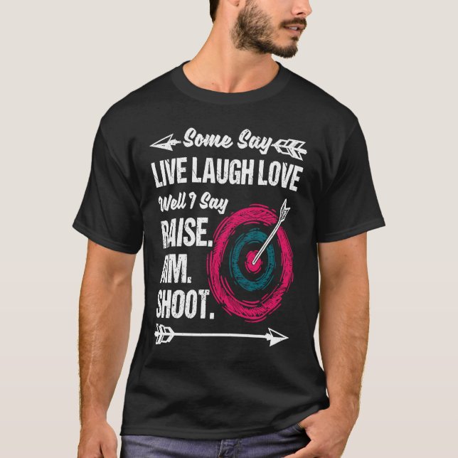 Archery Some Say Live Laugh Love Well Say Raise Ai T-Shirt (Front)
