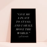 Archimedes Inspirational Quote Art Print  Poster<br><div class="desc">This lovely art print features elegant typography and a chic colour palette of black and white. The greeting on the front reads "give me a place to stand, and I shall move the world. - Archimedes". This is a perfect poster for anyone! ALL of the colours can be customised (background...</div>