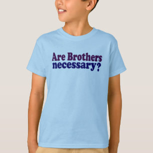 Are Brothers Necessary T-Shirt