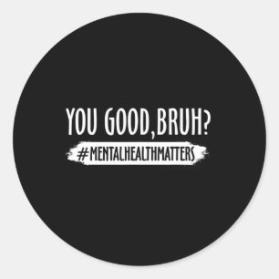 Are Good Bruh Mental Health Problem 1 Classic Round Sticker