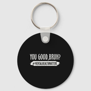 Are Good Bruh Mental Health Problem 1 Key Ring