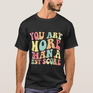 Are More Than A Test Score Groovy Teacher Test Day T-Shirt