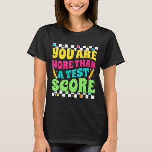 Are More Than A Test Score Test Day Teacher Testin T-Shirt