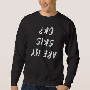 Are My Skis Ok Funny Snowboarding Winter Sports Pr Sweatshirt