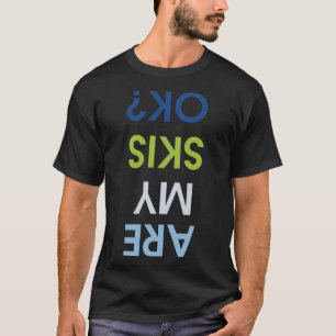 Are My Skis Okay Funny Skiing T-Shirt