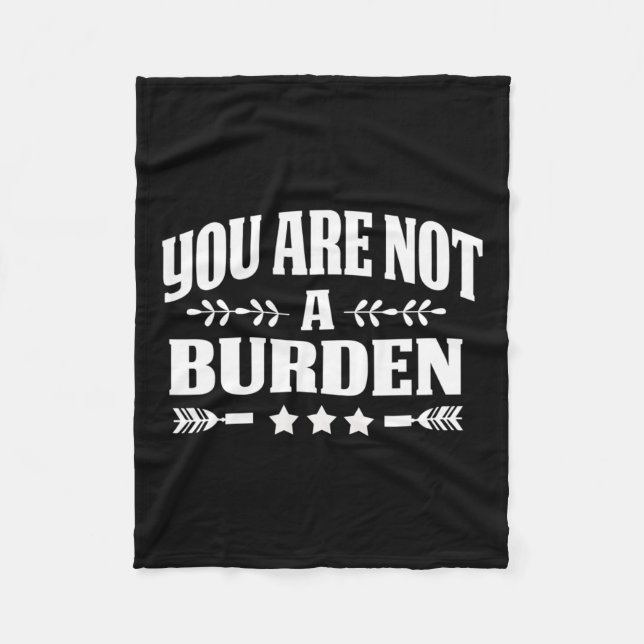 Are Not A Burden Mental Health Awareness  Fleece Blanket (Front)