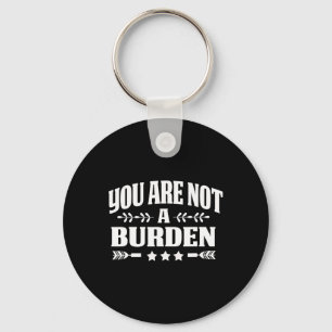 Are Not A Burden Mental Health Awareness Key Ring