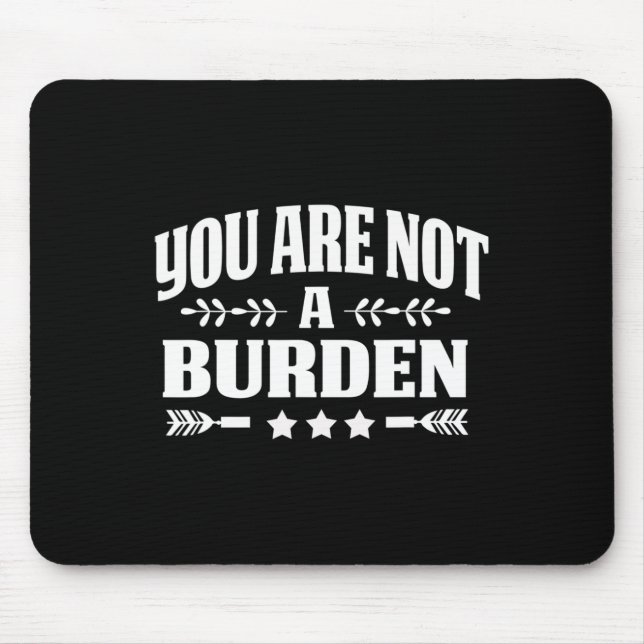Are Not A Burden Mental Health Awareness  Mouse Mat (Front)