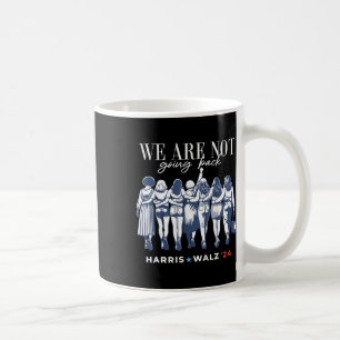 Are Not Going Back Kamala Harris Waltz 24 Madam Pr Coffee Mug