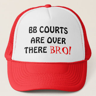 ARE OVER, BB COURTS, THERE, BRO! TRUCKER HAT