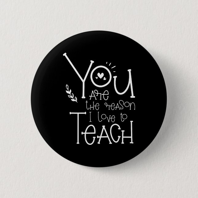 Are The Reason I Love To Teach - Motivational Teac 6 Cm Round Badge (Front)