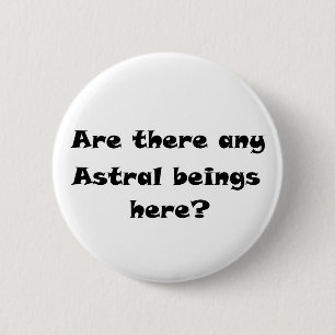 Are there any Astral beings here?-buttons 6 Cm Round Badge
