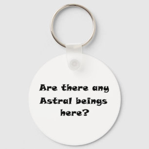 Are there any Astral beings here?-keychain Key Ring