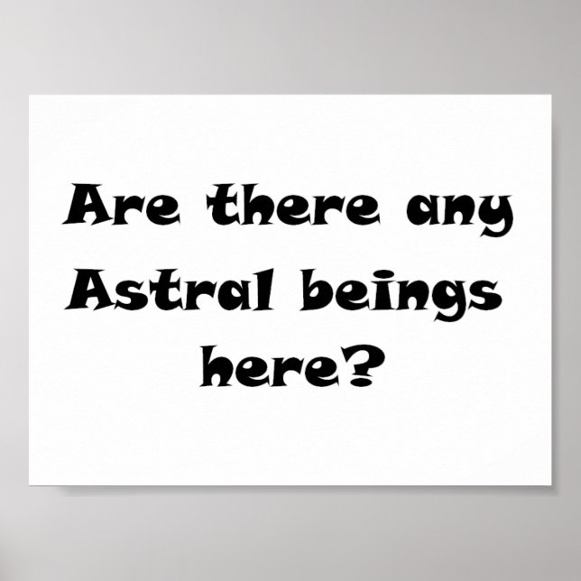 Are there any Astral beings here?-prints/posters Poster (Front)