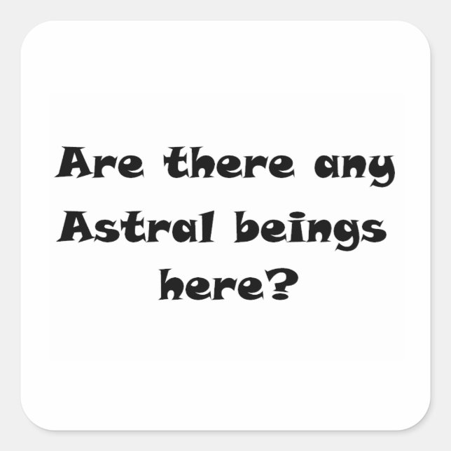 Are there any Astral beings here?-square sticker (Front)