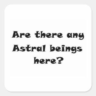 Are there any Astral beings here?-square sticker