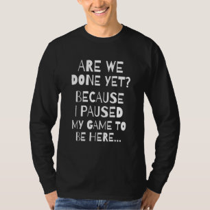 Are We Done Yet Because I Paused My Game   Gamer M T-Shirt