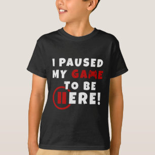 Are We Done Yet I Paused My Game To Be Here Funny T-Shirt