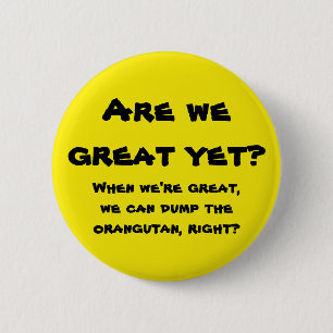 Are we great yet? 6 cm round badge