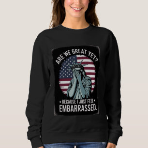 Are We Great Yet Because I Just Feel Embarrassed Sweatshirt