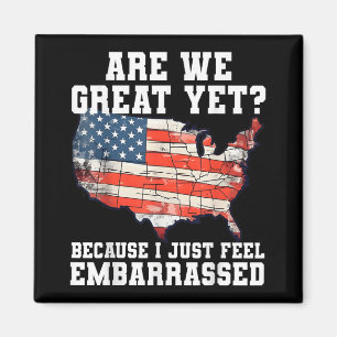 Are We Great Yet Because I Just Feel Embarred Funn Magnet