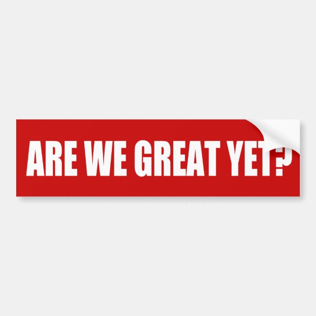 Are We Great Yet bumper sticker (Front)