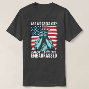 Are We Great Yet Cause I Just Feel Embarrassed Ant T-Shirt