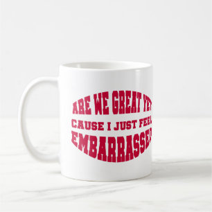 Are We Great Yet? Cause I Just Feel Embarrassed Coffee Mug