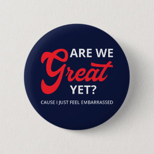Are We Great Yet? Cause I Just Feel Embarrassed IV 6 Cm Round Badge