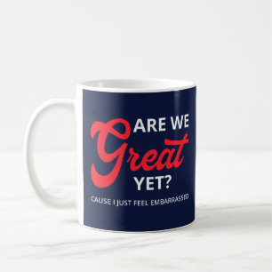 Are We Great Yet? Cause I Just Feel Embarrassed IV Coffee Mug