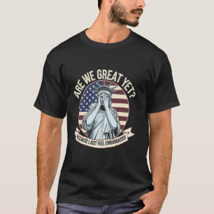 Are We Great Yet Cause I Just Feel Embarrassed Men T-Shirt