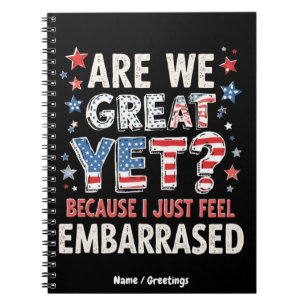 Are We Great Yet? Cause I Just Feel Embarrassed Notebook