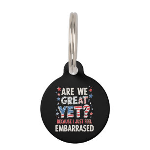 Are We Great Yet? Cause I Just Feel Embarrassed Pet Tag