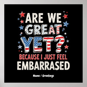 Are We Great Yet? Cause I Just Feel Embarrassed Poster