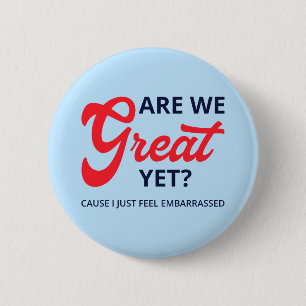 Are We Great Yet? Cause I Just Feel Embarrassed V 6 Cm Round Badge