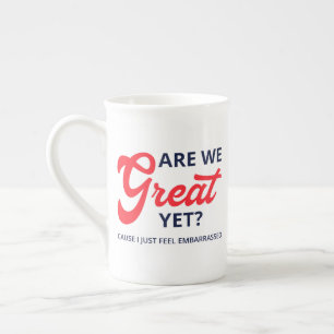 Are We Great Yet? Cause I Just Feel Embarrassed V Bone China Mug