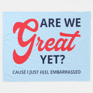 Are We Great Yet? Cause I Just Feel Embarrassed V Fleece Blanket