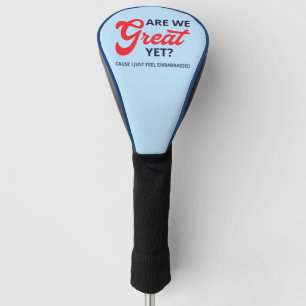 Are We Great Yet? Cause I Just Feel Embarrassed V Golf Head Cover