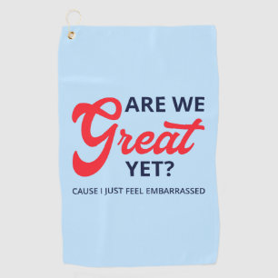 Are We Great Yet? Cause I Just Feel Embarrassed V Golf Towel