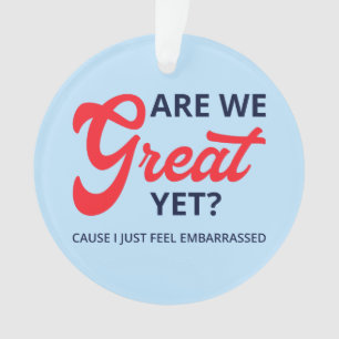 Are We Great Yet? Cause I Just Feel Embarrassed V Ornament