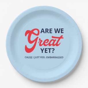 Are We Great Yet? Cause I Just Feel Embarrassed V Paper Plate