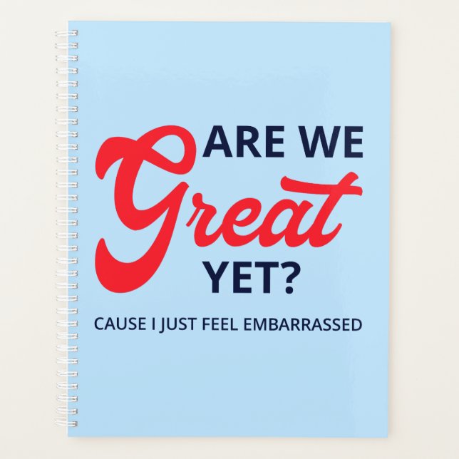 Are We Great Yet? Cause I Just Feel Embarrassed V Planner (Front)