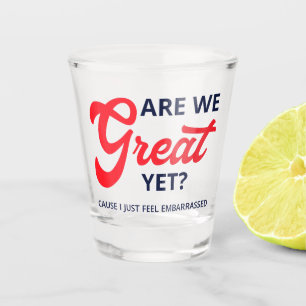 Are We Great Yet? Cause I Just Feel Embarrassed V Shot Glass