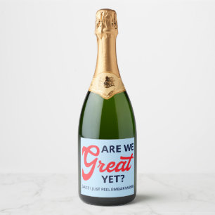 Are We Great Yet? Cause I Just Feel Embarrassed V Sparkling Wine Label