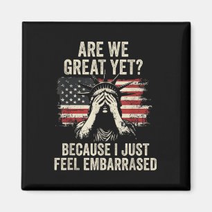 Are We Great Yet Cause I Just Feel Embarred _2 Magnet