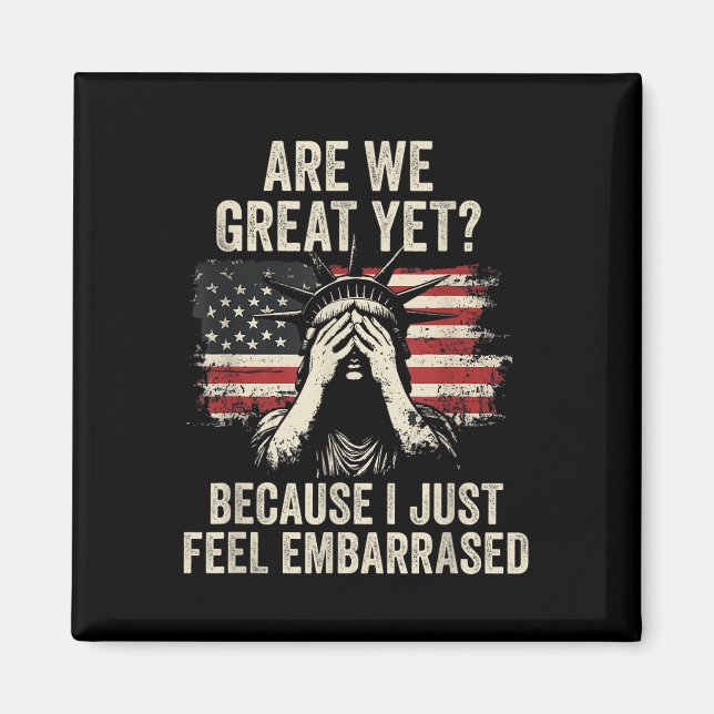 Are We Great Yet Cause I Just Feel Embarred _2  Magnet (Front)