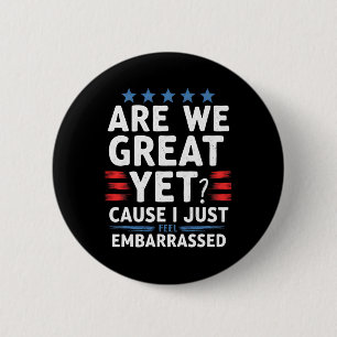 Are We Great Yet Cause I Just Feel Embarred  6 Cm Round Badge
