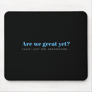 Are We Great Yet Cause I Just Feel Embarred Anti Mouse Mat