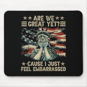Are We Great Yet Cause I Just Feel Embarred Anti Mouse Mat